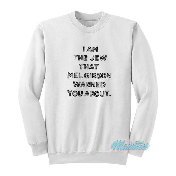 I Am The Jew That Mel Gibson Sweatshirt