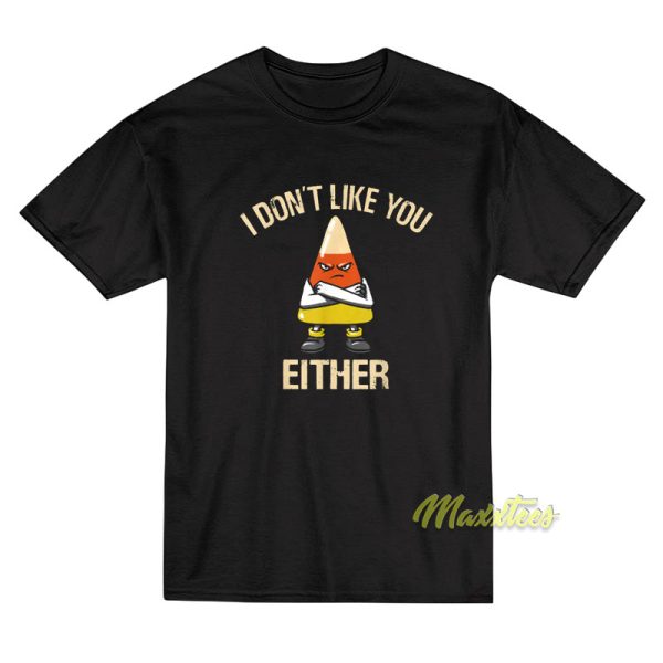 I Don't Like You Either T-Shirt