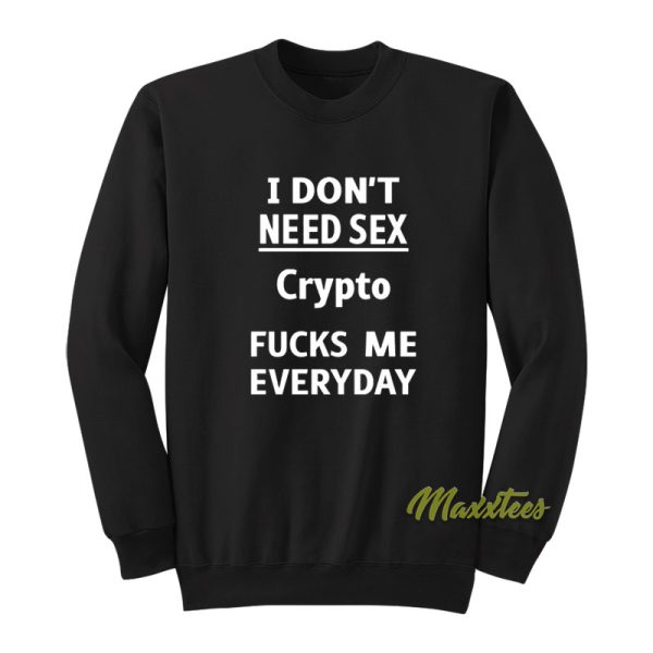 I Don't Need Sex Crypto Fucks Me Everyday Sweatshirt