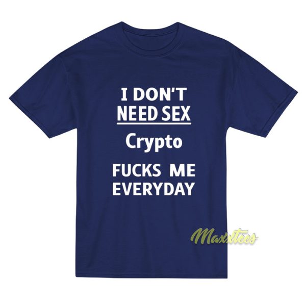 I Don't Need Sex Crypto Fucks Me Everyday T-Shirt