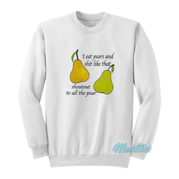 I Eat Pears And Shit Like That Sweatshirt
