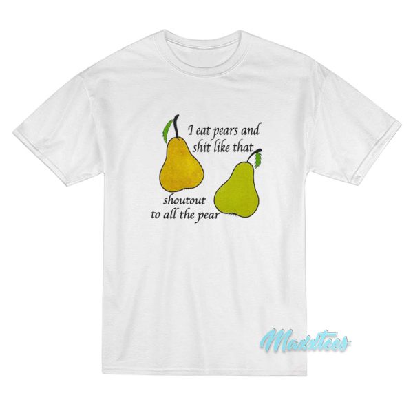 I Eat Pears And Shit Like That T-Shirt