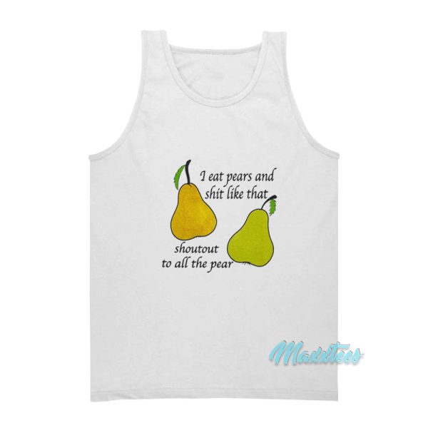 I Eat Pears And Shit Like That Tank Top