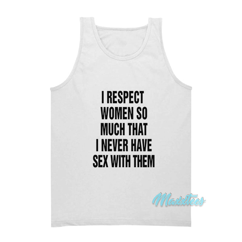 I Respect Women So Much I Never Have Sex Tank Top - Maxxtees