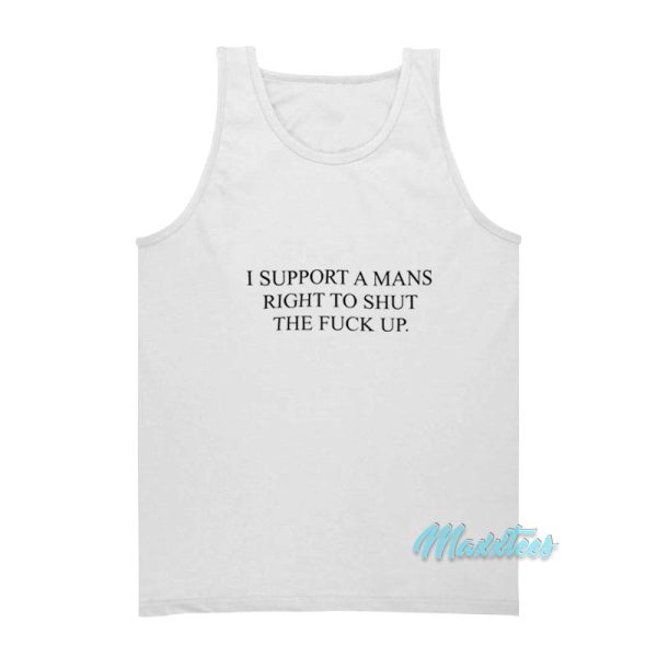 I Support A Mans Right To Shut The Fuck Up Tank Top