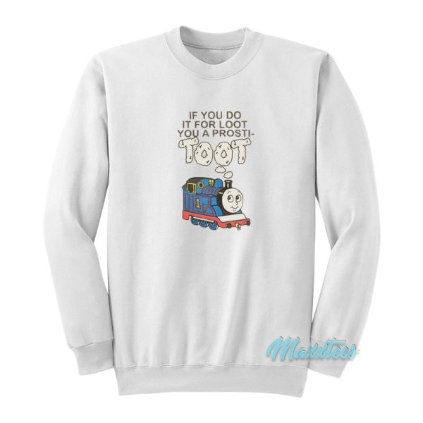 If You Do It For Loot You A Prosti Toot Sweatshirt