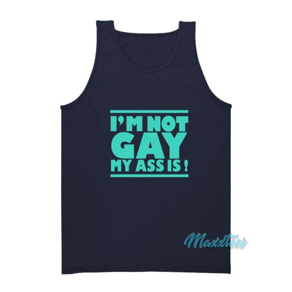 I'm Not Gay My Ass Is Tank Top