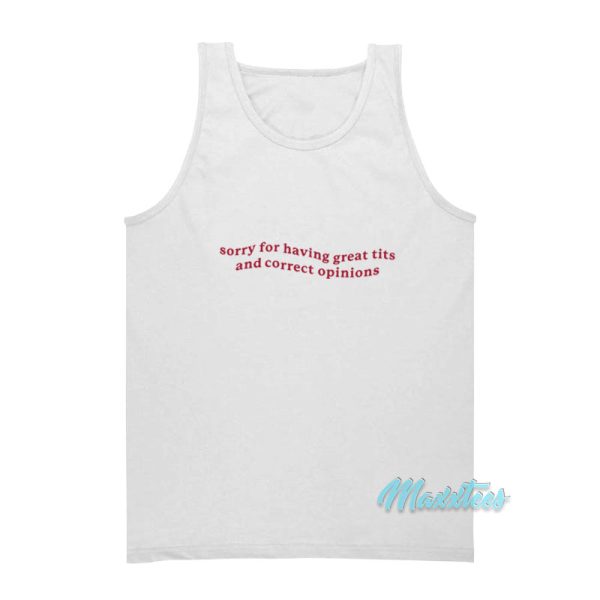 Sorry For Having Great Tits And Correct Opinions Tank Top