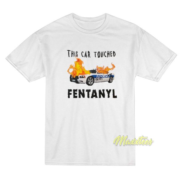 This Car Touched Fentanyl T-Shirt