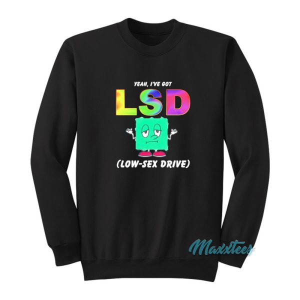 Yeah I've Got Lsd Low Sex Drive Sweatshirt