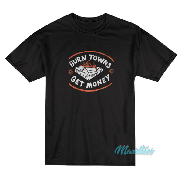 Burn Towns Get Money T-Shirt