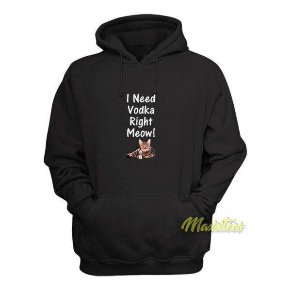 I Need Vodka Right Meow Hoodie
