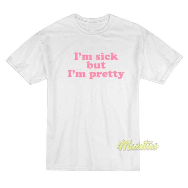 I'm Sick But I'm Pretty T-Shirt