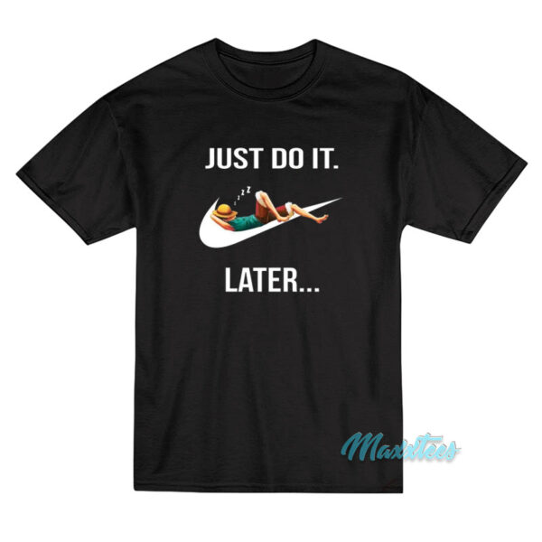 Just Do It Later Monkey D Luffy T-Shirt