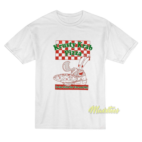Krusty Krab Pizza is The Pizza for You and Me T-Shirt