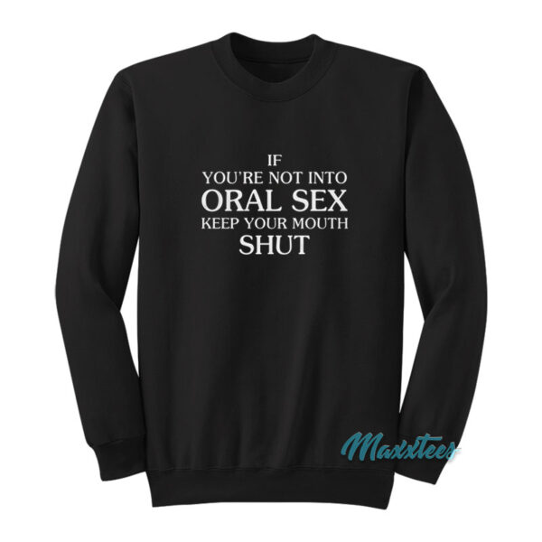 If You're Not Into Oral Sex Sweatshirt