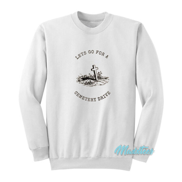 Lets Go For A Cemetery Drive Sweatshirt
