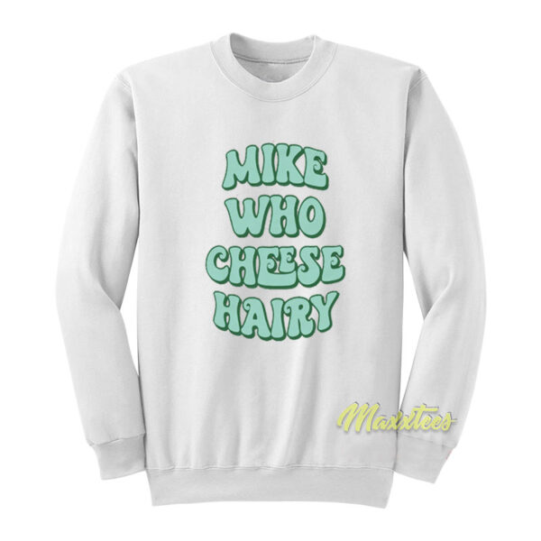 Mike Who Cheese Hairy Sweatshirt