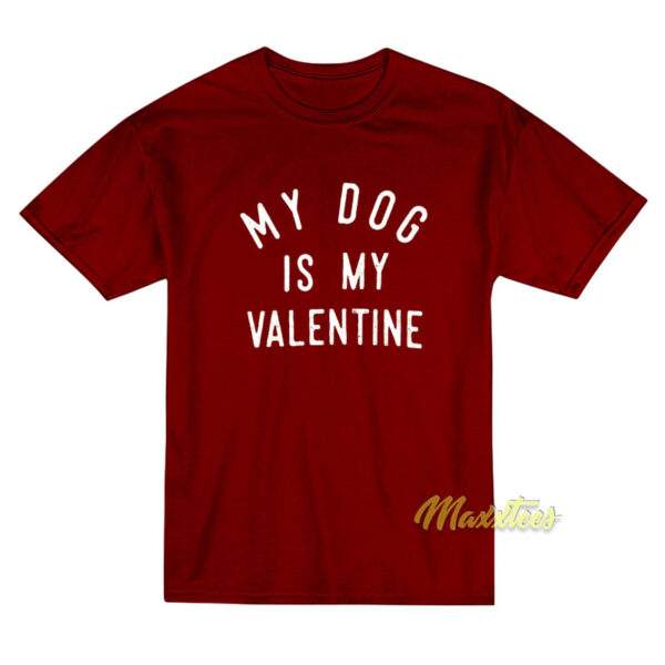 My Dog is My Valentine T-Shirt