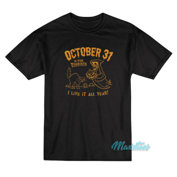 October 31 Is For Tourists I Live It All Year T-Shirt