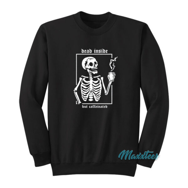 Skeleton Dead Inside But Caffeinated Sweatshirt