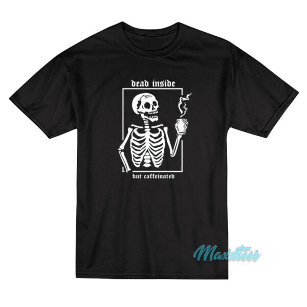 Skeleton Dead Inside But Caffeinated T-Shirt