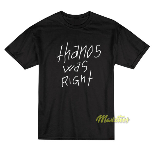 Thanos Was Right T-Shirt