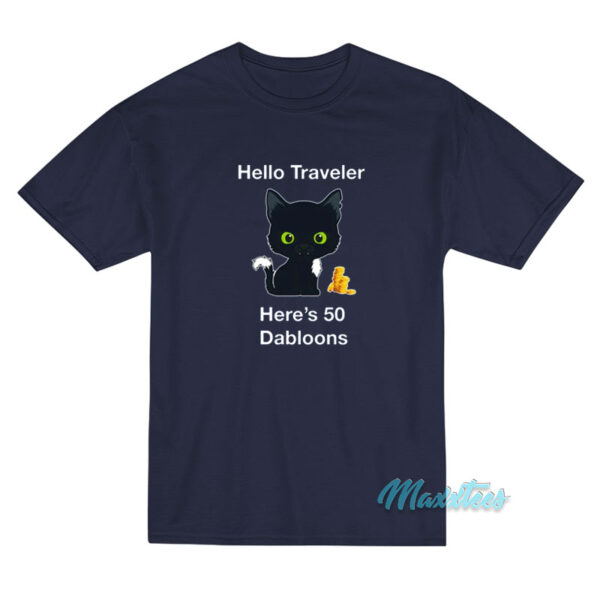 Hello Traveler Here's 50 Dabloons T-Shirt
