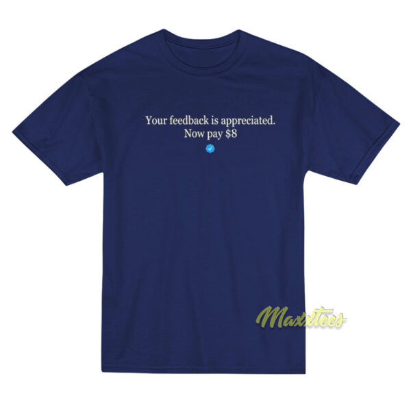 Your Feedback is Appreciated Now Pay $8 T-Shirt