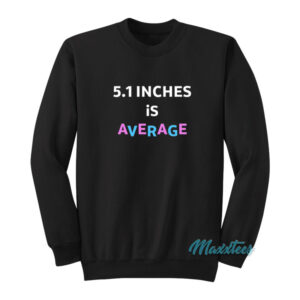 5.1 Inches Is Average Sweatshirt