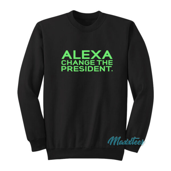 Alexa Change The President Sweatshirt
