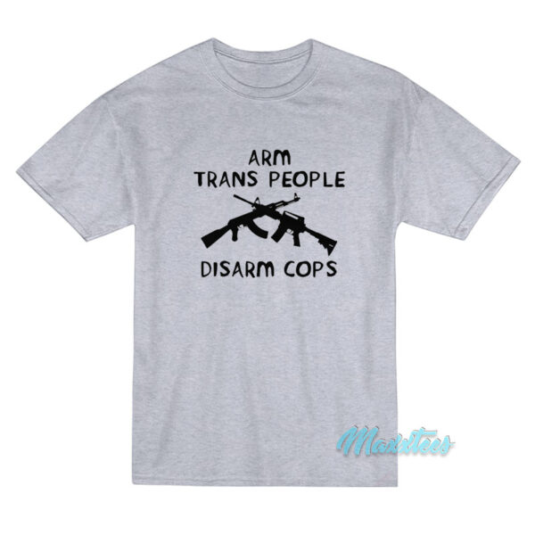 Arm Trans People Disarm Cops T-Shirt