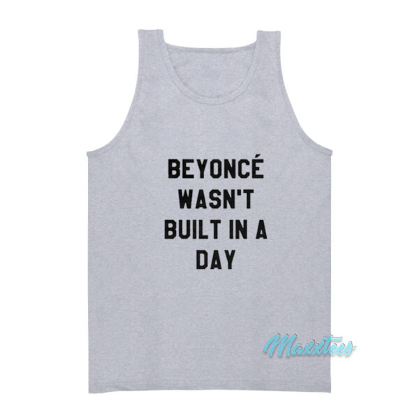 Beyonce Wasn't Built In A Day Tank Top