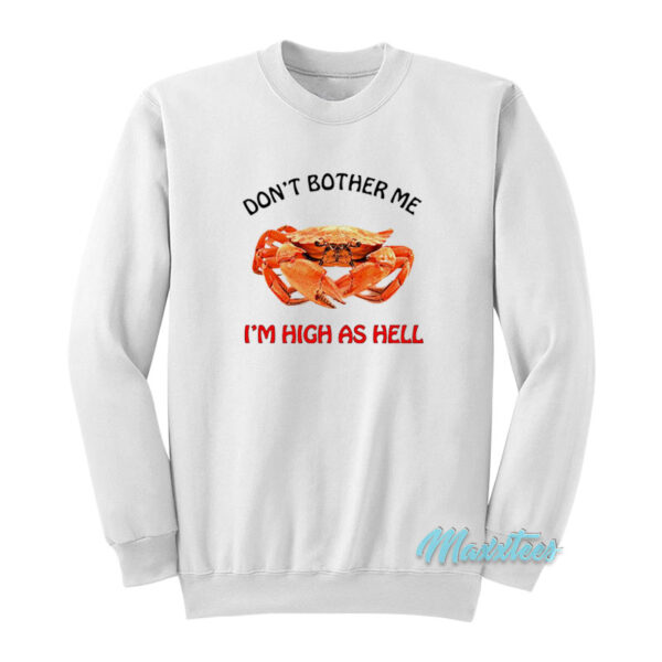 Crab Don't Brother Me I'm High As Hell Sweatshirt
