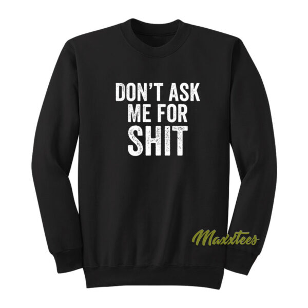 Don’t Ask Me For Shit Funny Sweatshirt