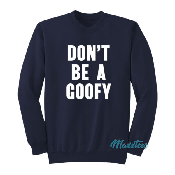 Don't Be A Goofy Sweatshirt