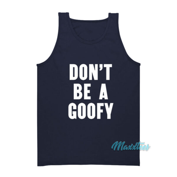 Don't Be A Goofy Tank Top