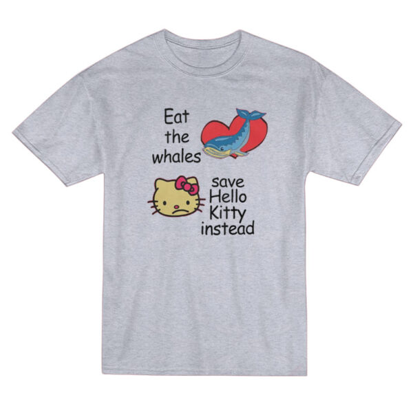 Eat The Whales Save Hello Kitty Instead T-Shirt