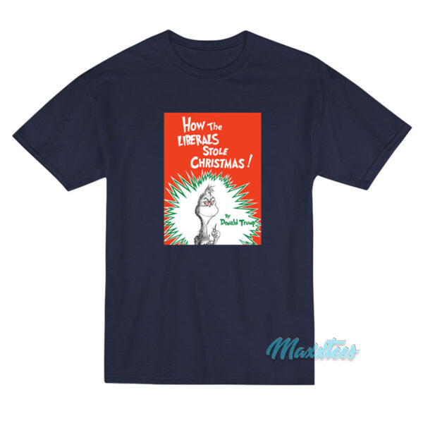 Grinch How The Liberals Stole Christmas T-Shirt