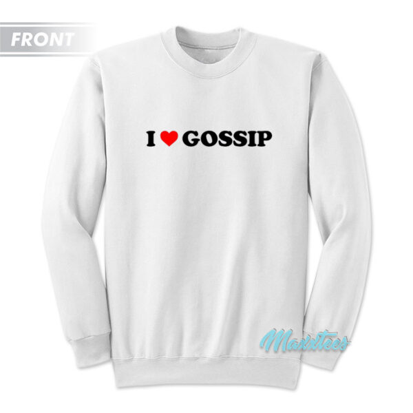 I Love Gossip I'm Sorry Sweatshirt