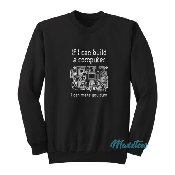 If I Can Build A Computer Sweatshirt