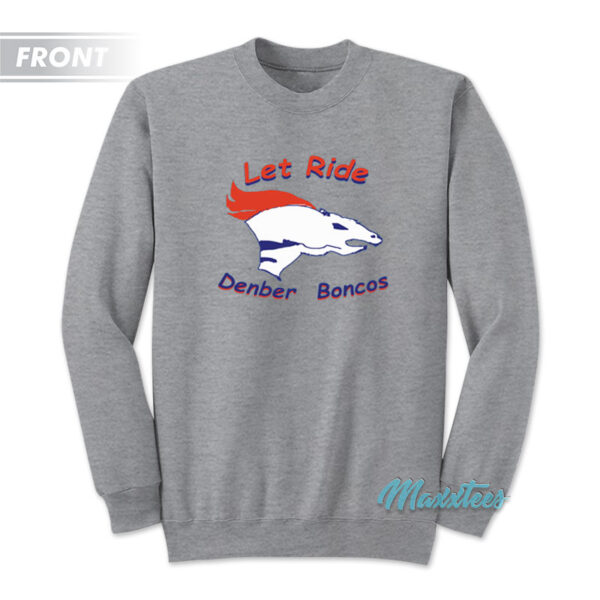 Let Ride Denber Boncos Broncos Country Sweatshirt