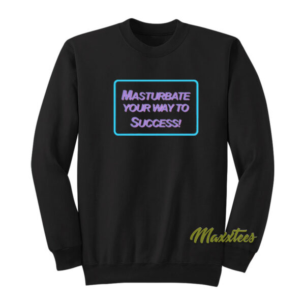 Masrtubate Your Way To Succsess Sweatshirt