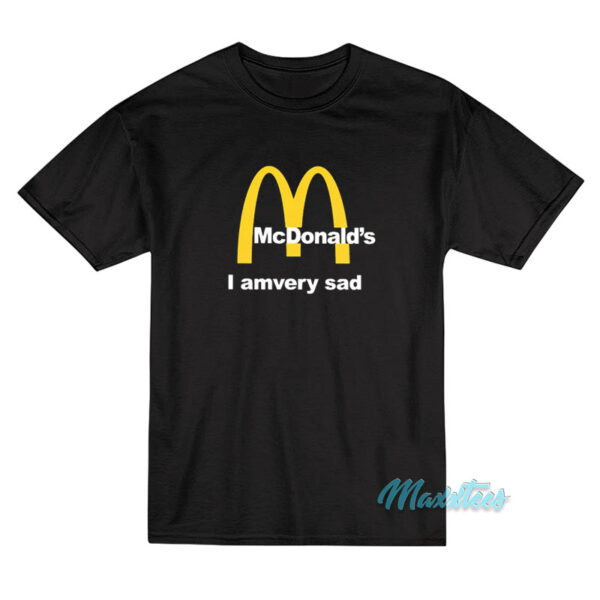 McDonald's I Am Very Sad T-Shirt