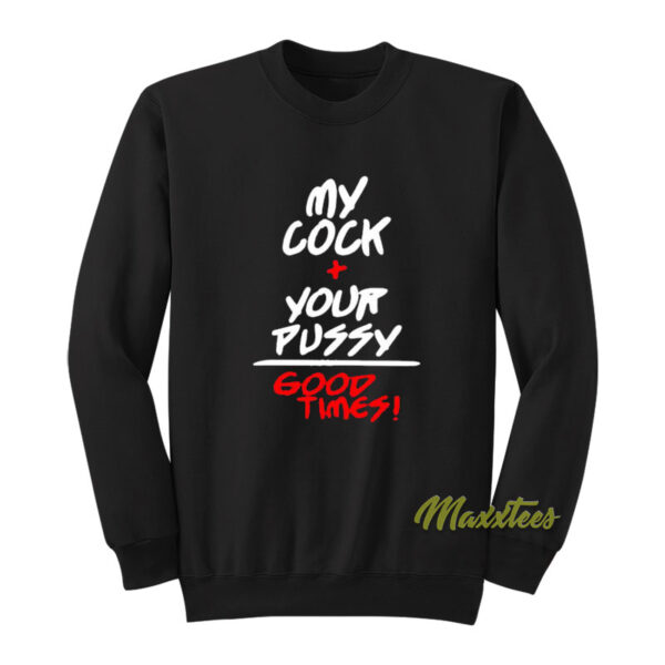My Cock Your Pussy Good Times Sweatshirt