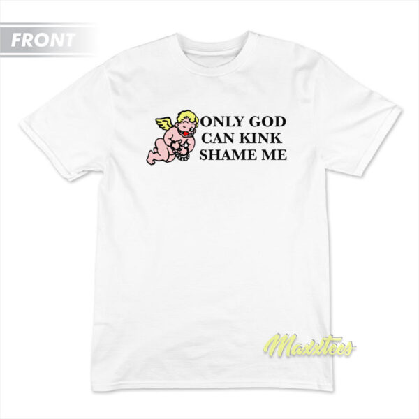 Only God Can Kink Shame Me T-Shirt