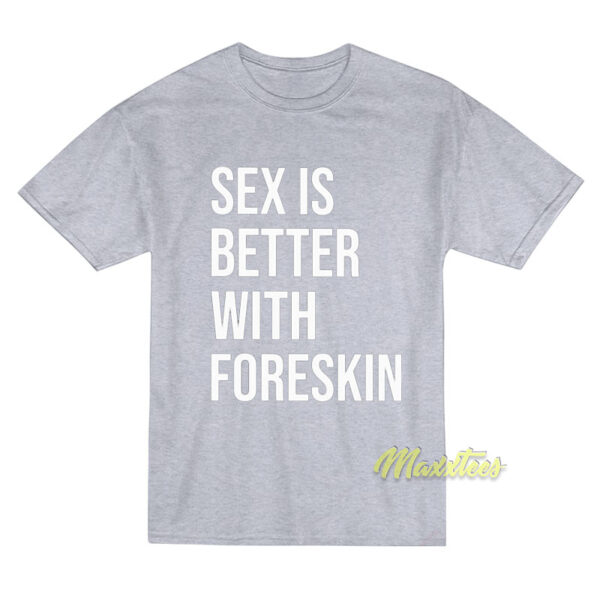 Sex Is Better With Foreskin T-Shirt