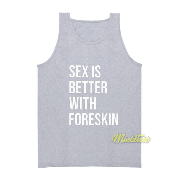 Sex Is Better With Foreskin Tank Top