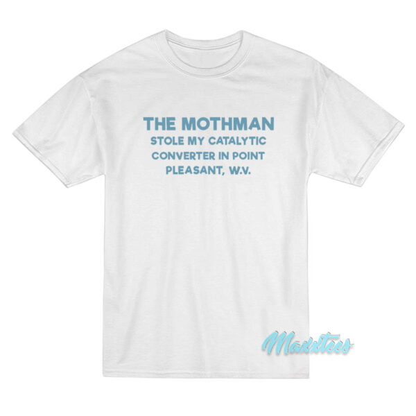 The Mothman Stole My Catalytic Converter T-Shirt