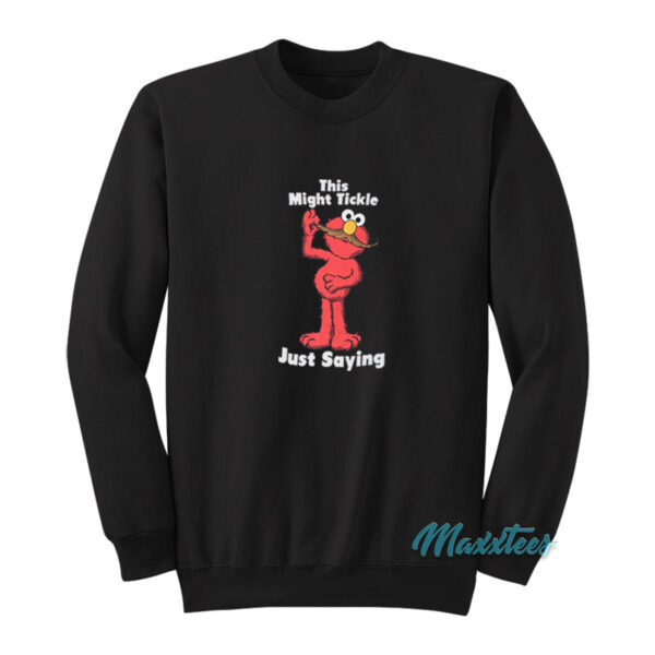 This Might Tickle Elmo Just Saying Sweatshirt